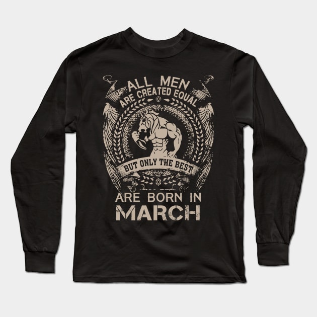 All Men Are Created Equal But Only The Best Are Born In March Birthday Long Sleeve T-Shirt by Hsieh Claretta Art